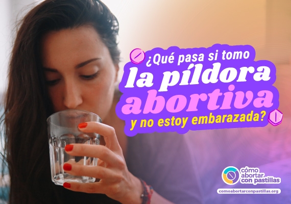 ¿Qué pasa si tomo la píldora abortiva y no estoy embarazada?